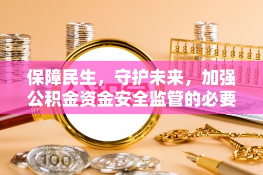 宁波保障民生，守护未来，加强公积金资金安全监管的必要性与实践
