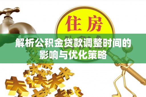 宁波解析公积金贷款调整时间的影响与优化策略