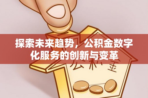 宁波探索未来趋势，公积金数字化服务的创新与变革