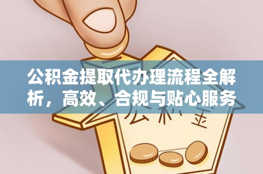 宁波公积金提取代办理流程全解析，高效、合规与贴心服务