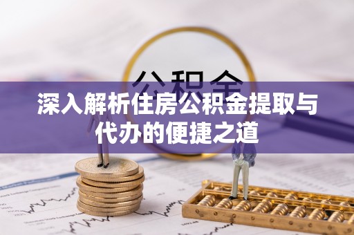 宁波深入解析住房公积金提取与代办的便捷之道