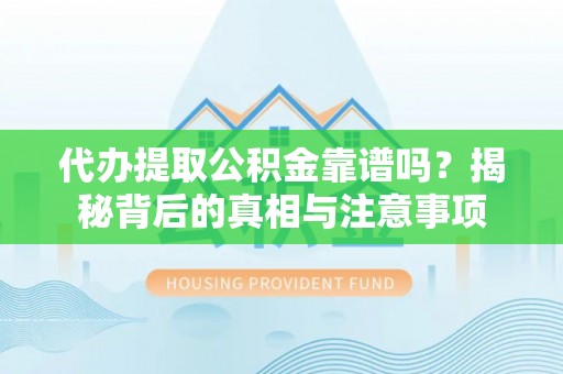宁波代办提取公积金靠谱吗？揭秘背后的真相与注意事项