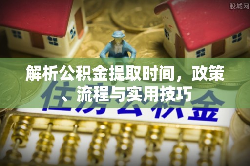 宁波解析公积金提取时间，政策、流程与实用技巧