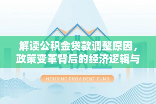 宁波解读公积金贷款调整原因，政策变革背后的经济逻辑与民生影响